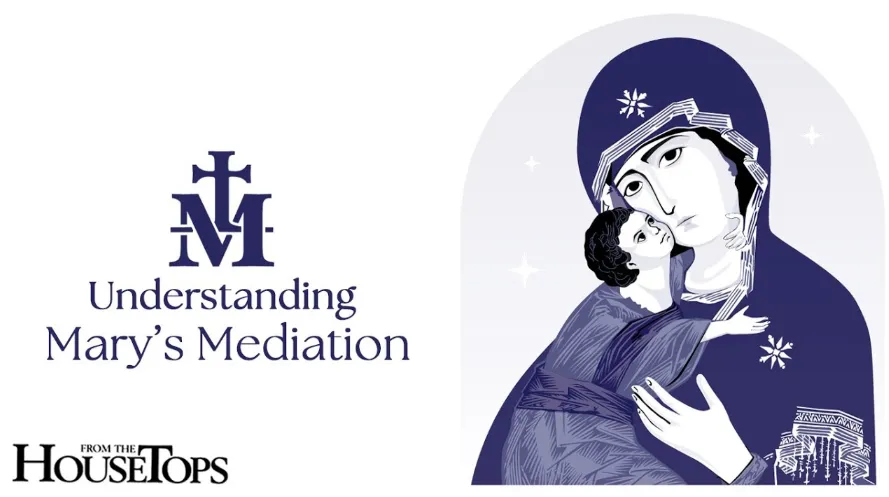 Understanding Marys Mediation - Saint Benedict Magazine Understanding Mary's Mediation